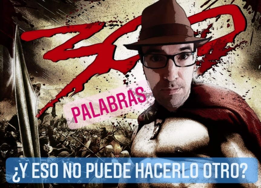 ¿Y ESO NO PUEDE HACERLO OTRO? EN&nbsp;#300PALABRAS